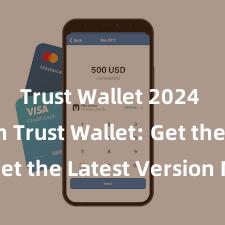 Trust Wallet 2024 version Trust Wallet: Get the Latest Version Now!