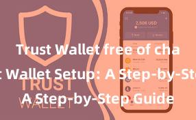 Trust Wallet free of charge Trust Wallet Setup: A Step-by-Step Guide